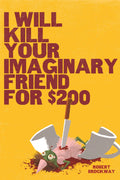 I Will Kill Your Imaginary Friend For $200 by Robert Brockway