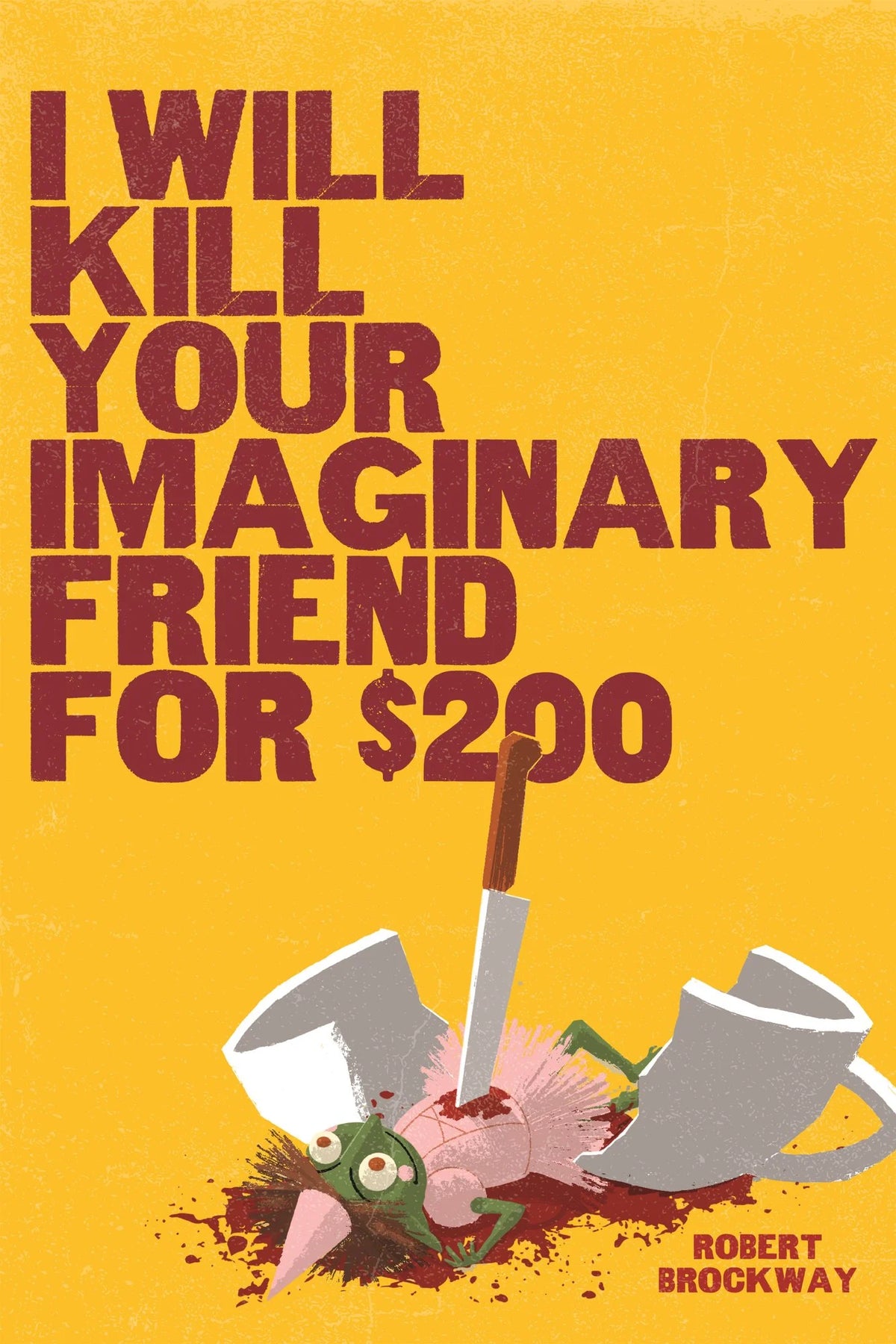 I Will Kill Your Imaginary Friend For $200 by Robert Brockway